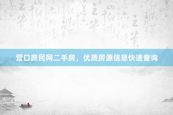 营口庶民网二手房，优质房源信息快速查询