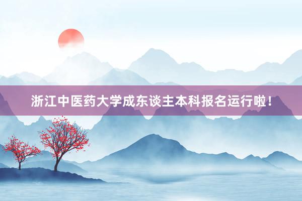 浙江中医药大学成东谈主本科报名运行啦！
