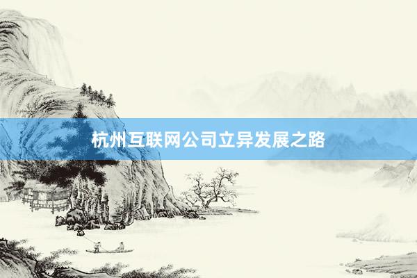 杭州互联网公司立异发展之路