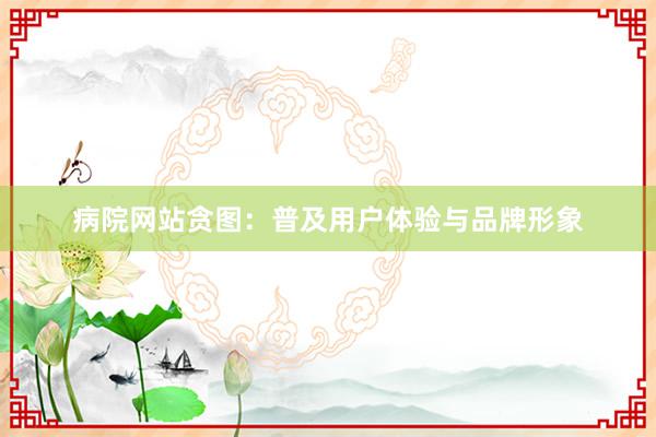 病院网站贪图：普及用户体验与品牌形象