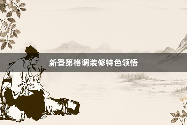 新登第格调装修特色领悟