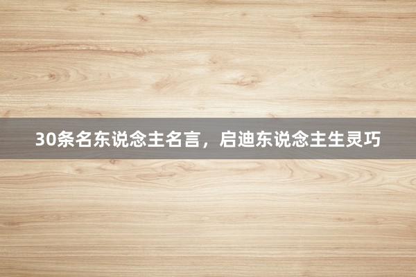 30条名东说念主名言，启迪东说念主生灵巧